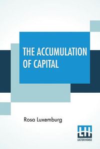 Cover image for The Accumulation Of Capital: Translated From The German By Agnes Schwarzschild, With An Introduction By Joan Robinson