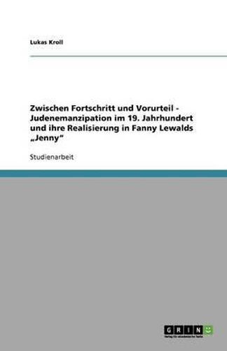 Zwischen Fortschritt und Vorurteil - Judenemanzipation im 19. Jahrhundert und ihre Realisierung in Fanny Lewalds  Jenny