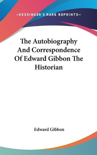 Cover image for The Autobiography and Correspondence of Edward Gibbon the Historian