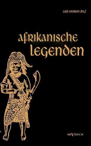 Cover image for Afrikanische Legenden. Aus Togo, Mkulwe, Dahome, Sagen der Fang, Legenden der Ababua, Boloki, Upoto, Bena-Kanioka, Bakuba, Baluba, Bahololo, Uruwa, Warundi und Ba Ronga
