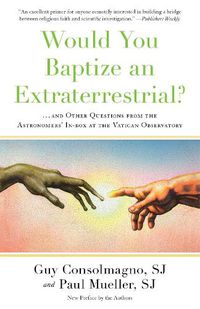 Cover image for Would You Baptize an Extraterrestrial?: . . . and Other Questions from the Astronomers' In-box at the Vatican Observatory