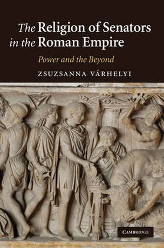 Cover image for The Religion of Senators in the Roman Empire: Power and the Beyond