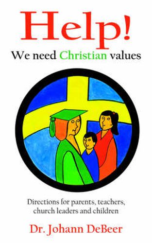 Cover image for Help! We Need Christian Values: Directions for Parents, Teachers, Church Leaders and Children