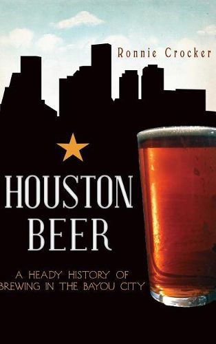 Cover image for Houston Beer: A Heady History of Brewing in the Bayou City