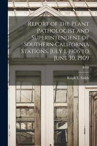 Cover image for Report of the Plant Pathologist and Superintendent of Southern California Stations, July 1, 1906 to June 30, 1909; B203