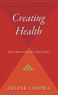 Cover image for Creating Health: How to Wake Up the Body's Intelligence