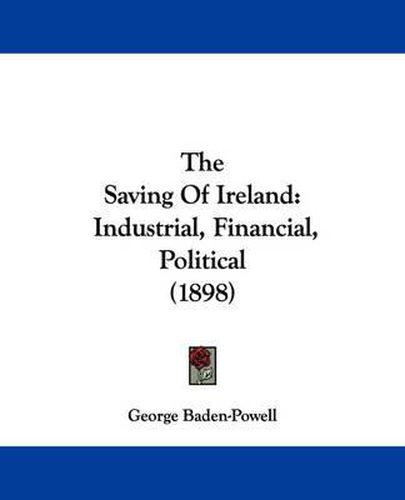 Cover image for The Saving of Ireland: Industrial, Financial, Political (1898)