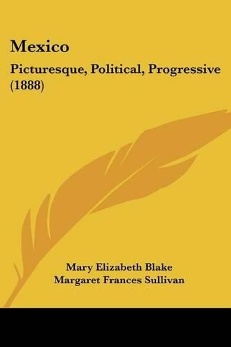 Mexico: Picturesque, Political, Progressive (1888)