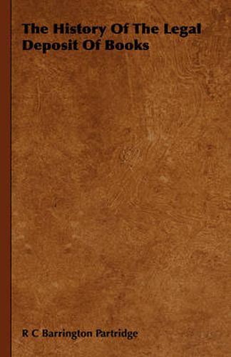 Cover image for The History Of The Legal Deposit Of Books