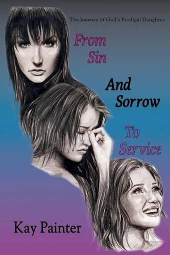 Cover image for From Sin and Sorrow to Service: The Journey of God's Prodigal Daughter