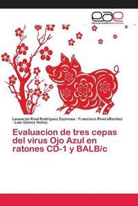 Cover image for Evaluacion de tres cepas del virus Ojo Azul en ratones CD-1 y BALB/c