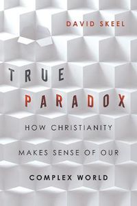 Cover image for True Paradox - How Christianity Makes Sense of Our Complex World