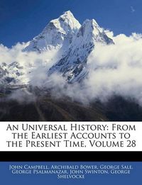 Cover image for An Universal History: From the Earliest Accounts to the Present Time, Volume 28