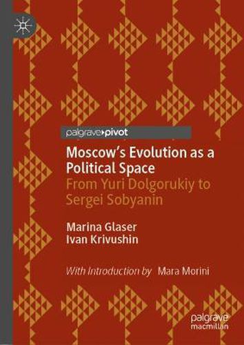 Cover image for Moscow's Evolution as a Political Space: From Yuri Dolgorukiy to Sergei Sobyanin