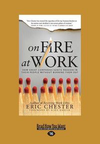 Cover image for On Fire at Work: How Great Companies Ignite Passion in Their People Without Burning Them Out