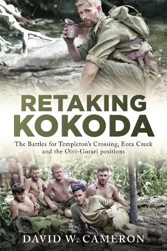 Retaking Kokoda: The Battles for Templeton's Crossing, Eora Creek and the Oivi-Gorari positions