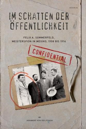 Cover image for Im Schatten der Oeffentlichkeit: Felix A. Sommerfeld, Geheimagent in Mexiko, 1908 bis 1914