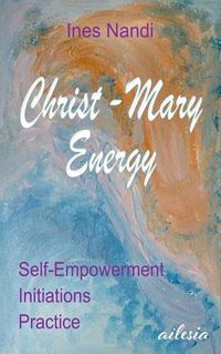 Cover image for Christ-Mary-Energy: Self-Empowerment, Initiations, Practice