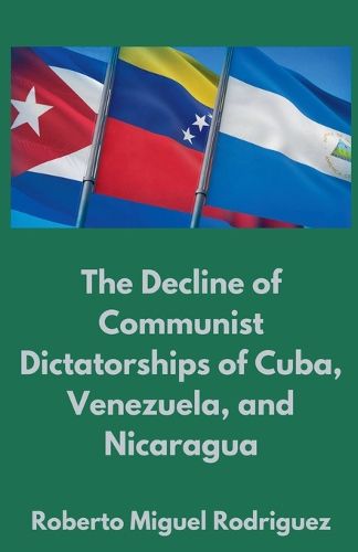 Cover image for The Decline of Communist Dictatorships in Cuba, Venezuela, and Nicaraguia