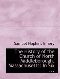 Cover image for The History of the Church of North Middleborough, Massachusetts: In Six ... (Large Print Edition)