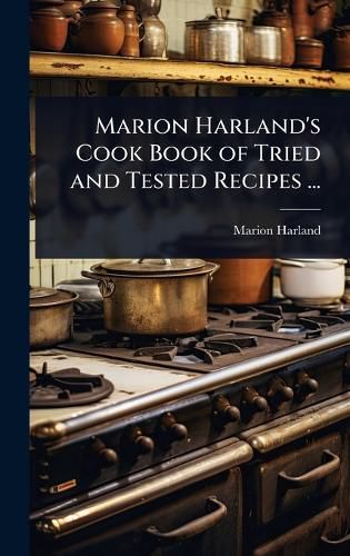 Cover image for Marion Harland's Cook Book of Tried and Tested Recipes ...