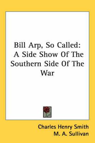 Cover image for Bill Arp, So Called: A Side Show of the Southern Side of the War