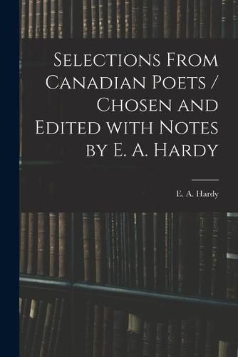 Cover image for Selections From Canadian Poets / Chosen and Edited With Notes by E. A. Hardy