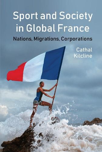 Cover image for Sport and Society in Global France: Nations, Migrations, Corporations