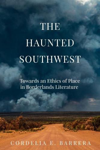 Cover image for The Haunted Southwest: Towards an Ethics of Place in Borderlands Literature