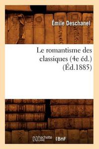 Cover image for Le Romantisme Des Classiques (4e Ed.) (Ed.1885)