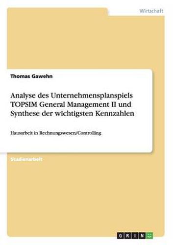 Cover image for Analyse des Unternehmensplanspiels TOPSIM General Management II und Synthese der wichtigsten Kennzahlen: Hausarbeit in Rechnungswesen/Controlling
