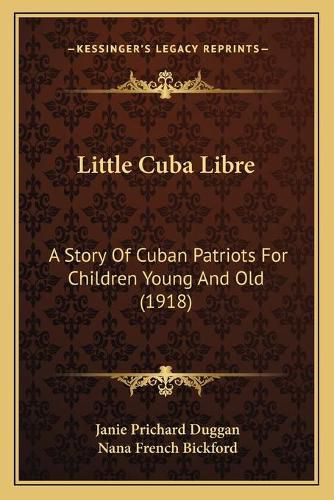 Cover image for Little Cuba Libre: A Story of Cuban Patriots for Children Young and Old (1918)