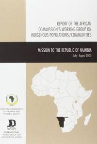 Cover image for Report of the African Commission's Working Group on Indigenous Populations / Communities: Mission to the Republic of Namibia, July -August 2005