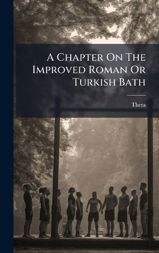 Cover image for A Chapter On The Improved Roman Or Turkish Bath
