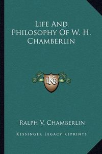 Cover image for Life and Philosophy of W. H. Chamberlin