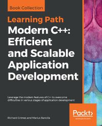 Cover image for Modern C++: Efficient and Scalable Application Development: Leverage the modern features of C++ to overcome difficulties in various stages of application development