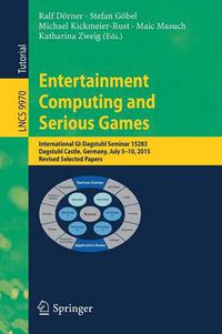 Cover image for Entertainment Computing and Serious Games: International GI-Dagstuhl Seminar 15283, Dagstuhl Castle, Germany, July 5-10, 2015, Revised Selected Papers