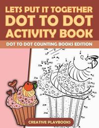 Cover image for Lets Put It Together Dot to Dot Activity Book - Dot to Dot Counting Books Edition