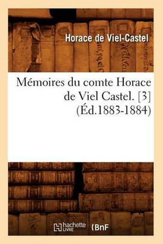 Cover image for Memoires Du Comte Horace de Viel Castel. [3] (Ed.1883-1884)