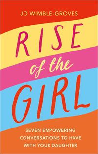 Cover image for Rise of the Girl: Seven Empowering Conversations To Have With Your Daughter