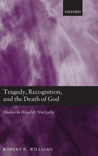 Cover image for Tragedy, Recognition, and the Death of God: Studies in Hegel and Nietzsche