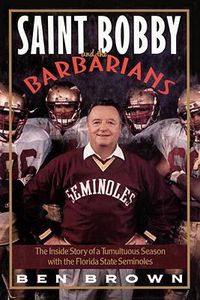 Cover image for Saint Bobby and the Barbarians: The Inside Story of a Tumultuous Season with the Florida State Seminoles