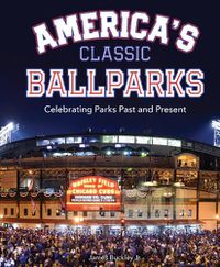 Cover image for America's Classic Ballparks: Celebrating Parks Past and Present