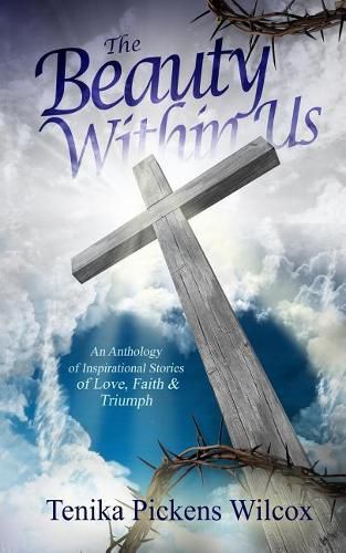 Cover image for The Beauty Within Us: An Anthology of Inspirational Stories of Love, Faith and Triumph