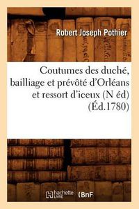 Cover image for Coutumes Des Duche, Bailliage Et Prevote d'Orleans Et Ressort d'Iceux (N Ed) (Ed.1780)