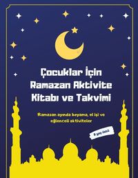 Cover image for Cocuklar &#304;cin Ramazan Aktivite Kitab&#305; ve Takvimi: Ramazan ay&#305;nda boyama, el i&#351;i ve e&#287;lenceli aktiviteler