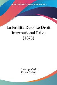 Cover image for La Faillite Dans Le Droit International Prive (1875)