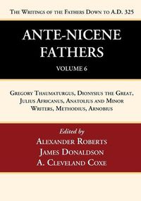 Cover image for Ante-Nicene Fathers: Translations of the Writings of the Fathers Down to A.D. 325, Volume 6