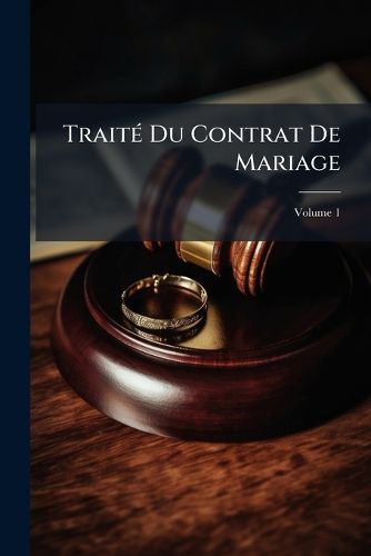 Cover image for Trait Du Contrat de Mariage: Livre III, Titre V, Du Code Civil, Volume 1