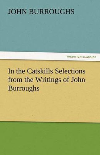 Cover image for In the Catskills Selections from the Writings of John Burroughs